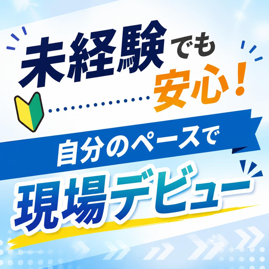 未経験でも安心！自分のペースで現場デビュー